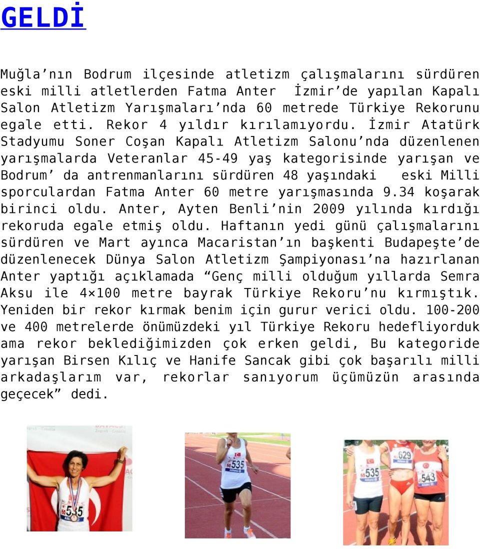 İzmir Atatürk Stadyumu Soner Coşan Kapalı Atletizm Salonu nda düzenlenen yarışmalarda Veteranlar 45-49 yaş kategorisinde yarışan ve Bodrum da antrenmanlarını sürdüren 48 yaşındaki eski Milli