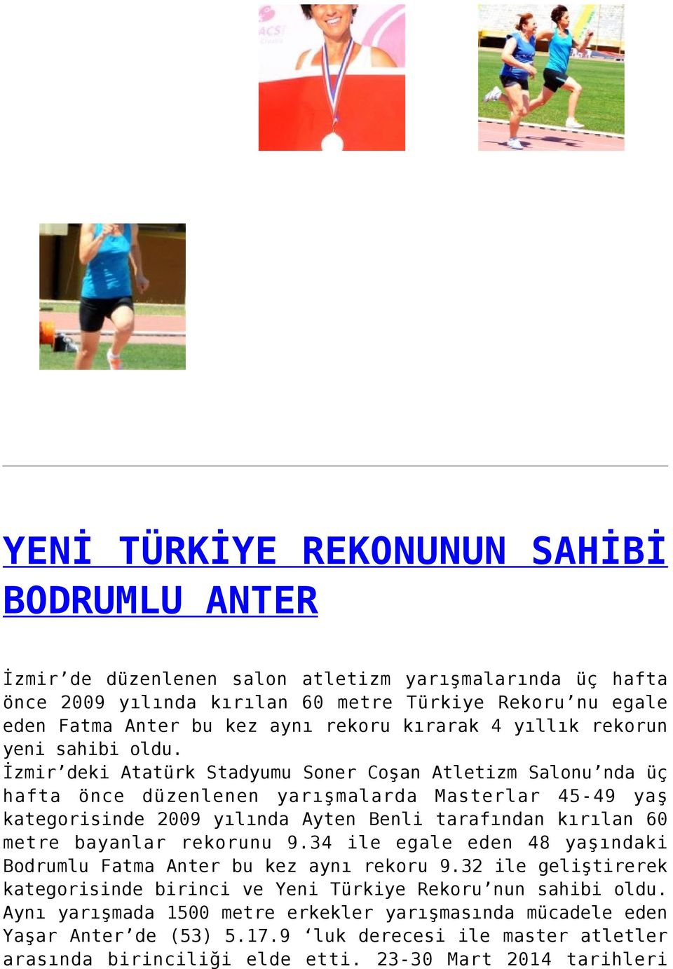 İzmir deki Atatürk Stadyumu Soner Coşan Atletizm Salonu nda üç hafta önce düzenlenen yarışmalarda Masterlar 45-49 yaş kategorisinde 2009 yılında Ayten Benli tarafından kırılan 60 metre bayanlar