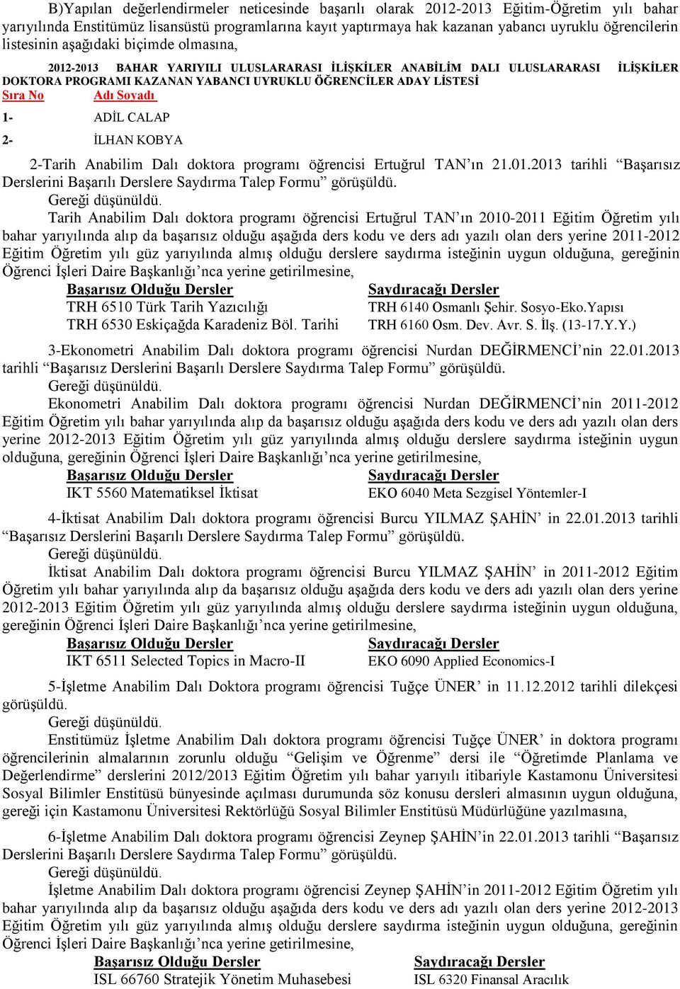 1- ADİL CALAP 2- İLHAN KOBYA 2-Tarih Anabilim Dalı doktora programı öğrencisi Ertuğrul TAN ın 21.01.2013 tarihli Başarısız Derslerini Başarılı Derslere Saydırma Talep Formu görüşüldü.