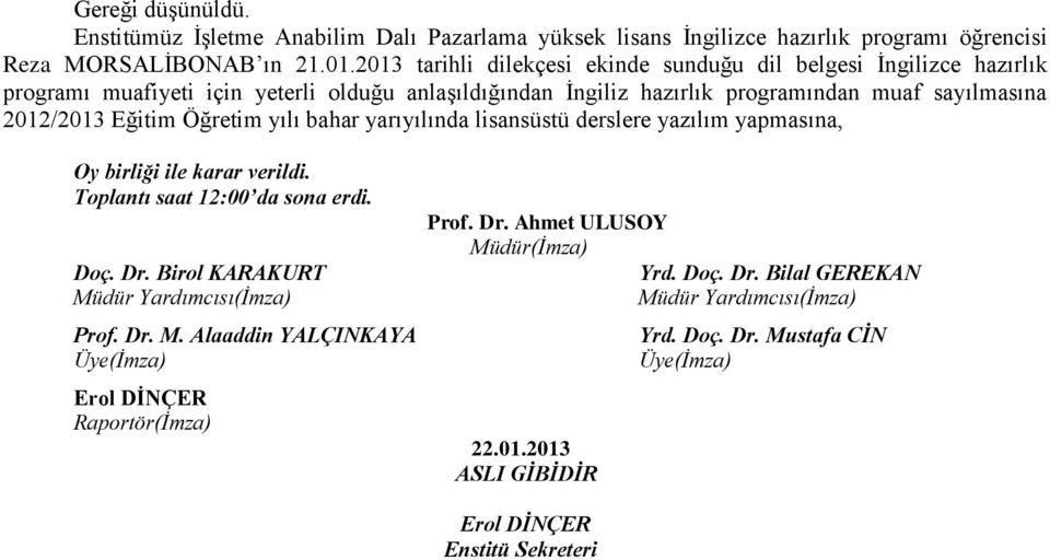 Eğitim Öğretim yılı bahar yarıyılında lisansüstü derslere yazılım yapmasına, Oy birliği ile karar verildi. Toplantı saat 12:00 da sona erdi. Doç. Dr.