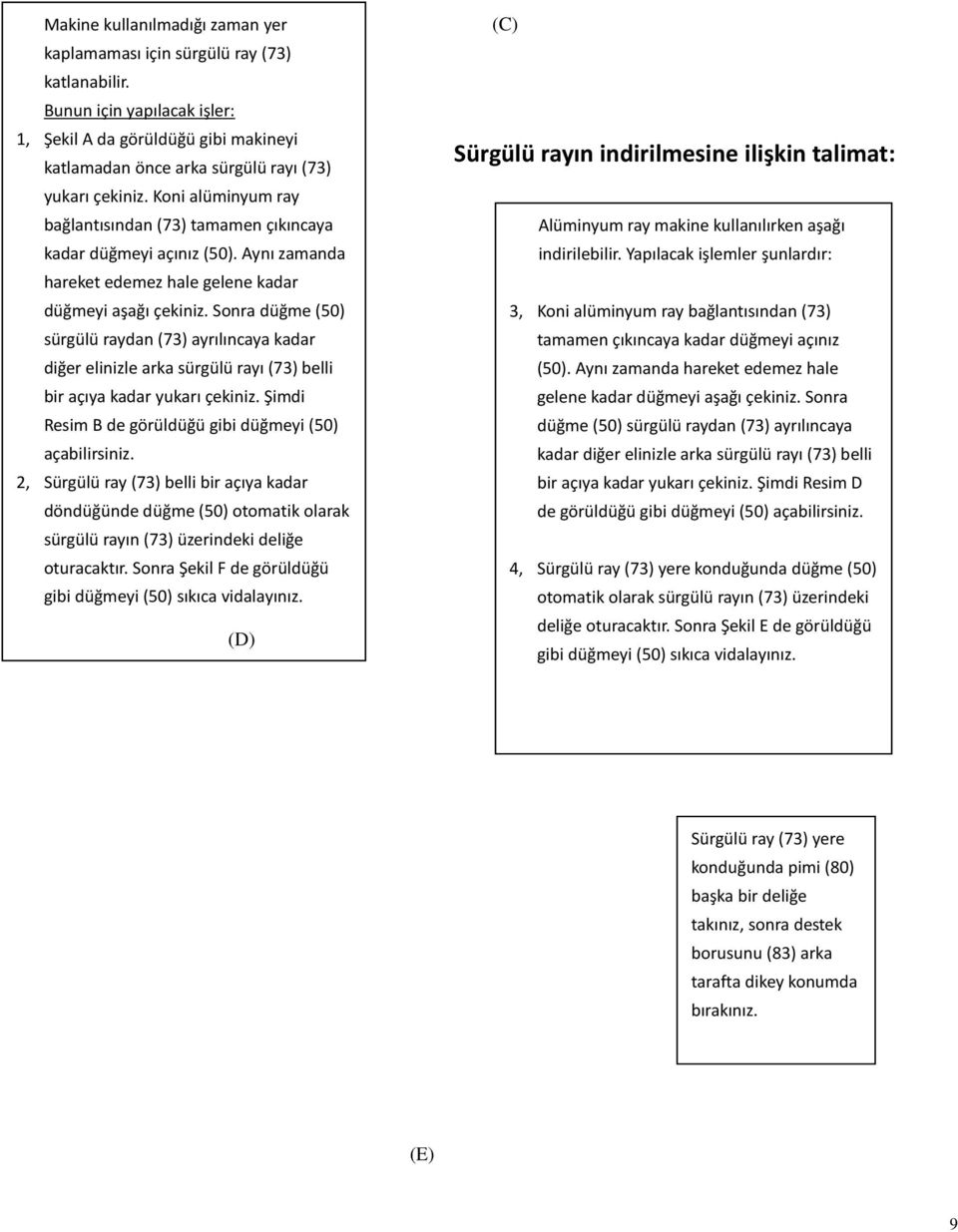 Sonra düğme (50) sürgülü raydan (73) ayrılıncaya kadar diğer elinizle arka sürgülü rayı (73) belli bir açıya kadar yukarı çekiniz. Şimdi Resim B de görüldüğü gibi düğmeyi (50) açabilirsiniz.