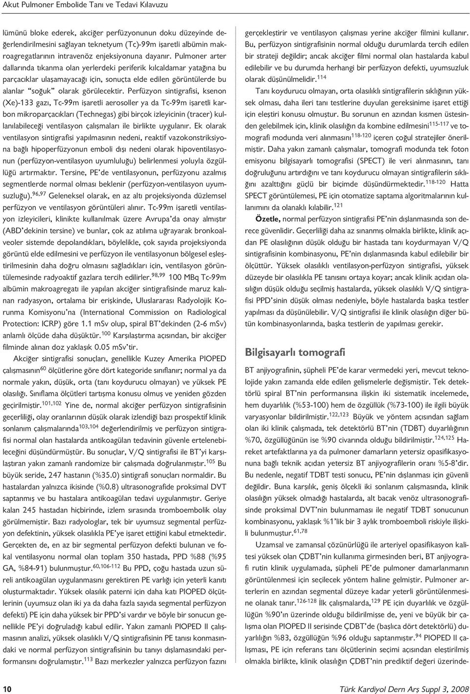 Perfüzyon sintigrafisi, ksenon (Xe)-133 gaz, Tc-99m iflaretli aerosoller ya da Tc-99m iflaretli karbon mikroparçac klar (Technegas) gibi birçok izleyicinin (tracer) kullan labilece i ventilasyon çal