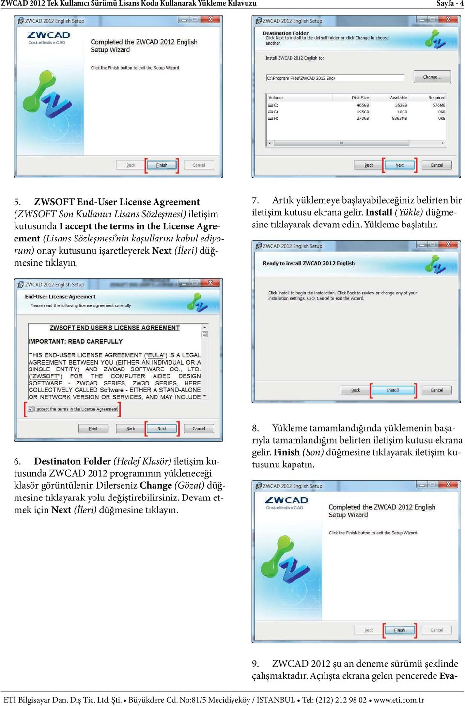 kutusunu işaretleyerek Next (İleri) düğmesine 7. Artık yüklemeye başlayabileceğiniz belirten bir iletişim kutusu ekrana gelir. Install (Yükle) düğmesine tıklayarak devam edin. Yükleme başlatılır. 6.