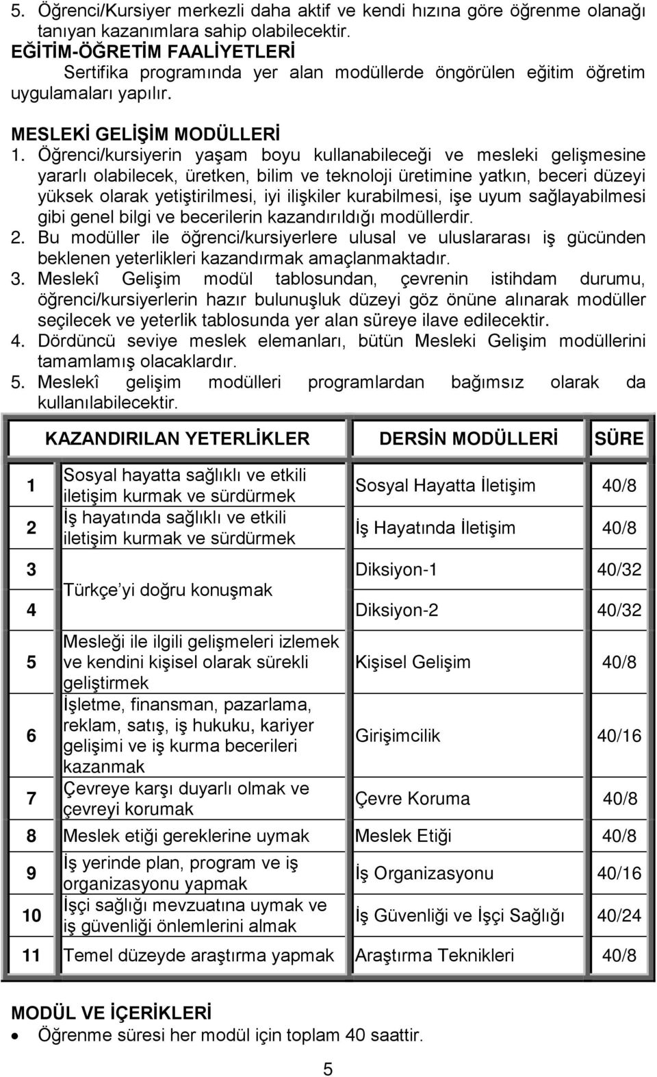 Öğrenci/kursiyerin yaşam boyu kullanabileceği ve mesleki gelişmesine yararlı olabilecek, üretken, bilim ve teknoloji üretimine yatkın, beceri düzeyi yüksek olarak yetiştirilmesi, iyi ilişkiler