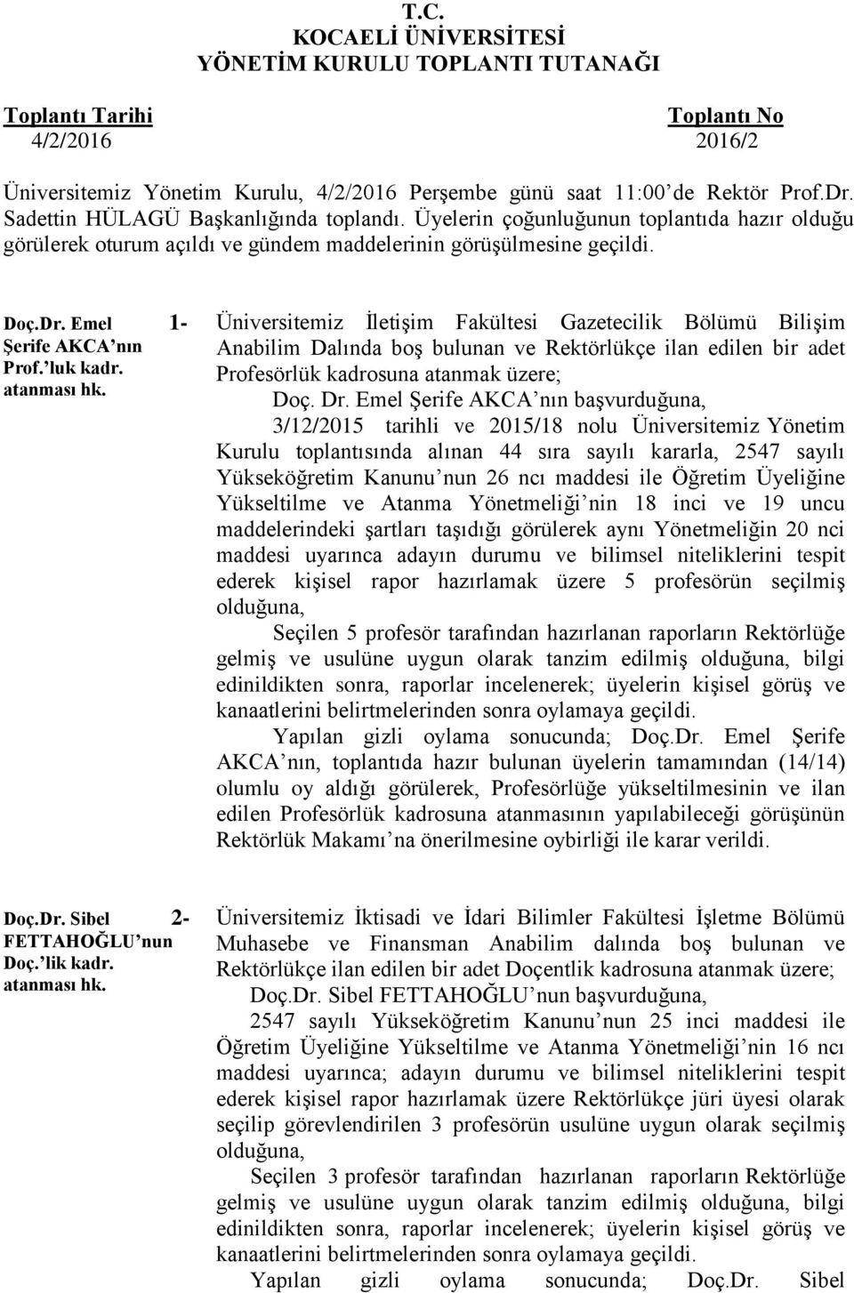 luk kadr. atanması Üniversitemiz İletişim Fakültesi Gazetecilik Bölümü Bilişim Anabilim Dalında boş bulunan ve Rektörlükçe ilan edilen bir adet Profesörlük kadrosuna atanmak üzere; Doç. Dr.