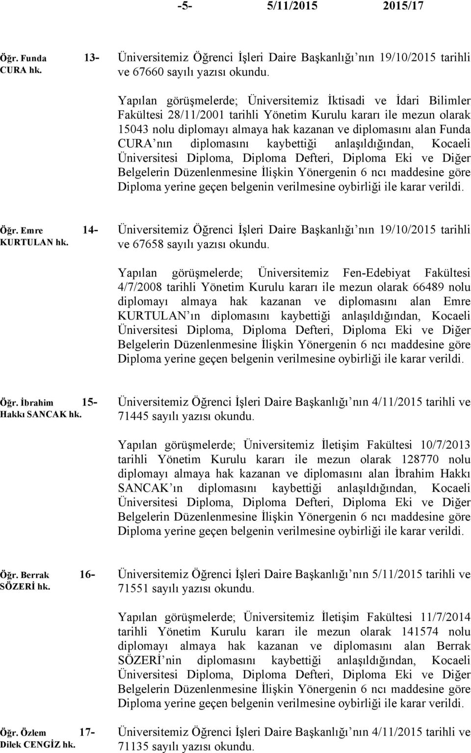 kararı ile mezun olarak 15043 nolu diplomayı almaya hak kazanan ve diplomasını alan Funda CURA nın diplomasını kaybettiği anlaşıldığından, Kocaeli Öğr. Emre 14- KURTULAN hk.