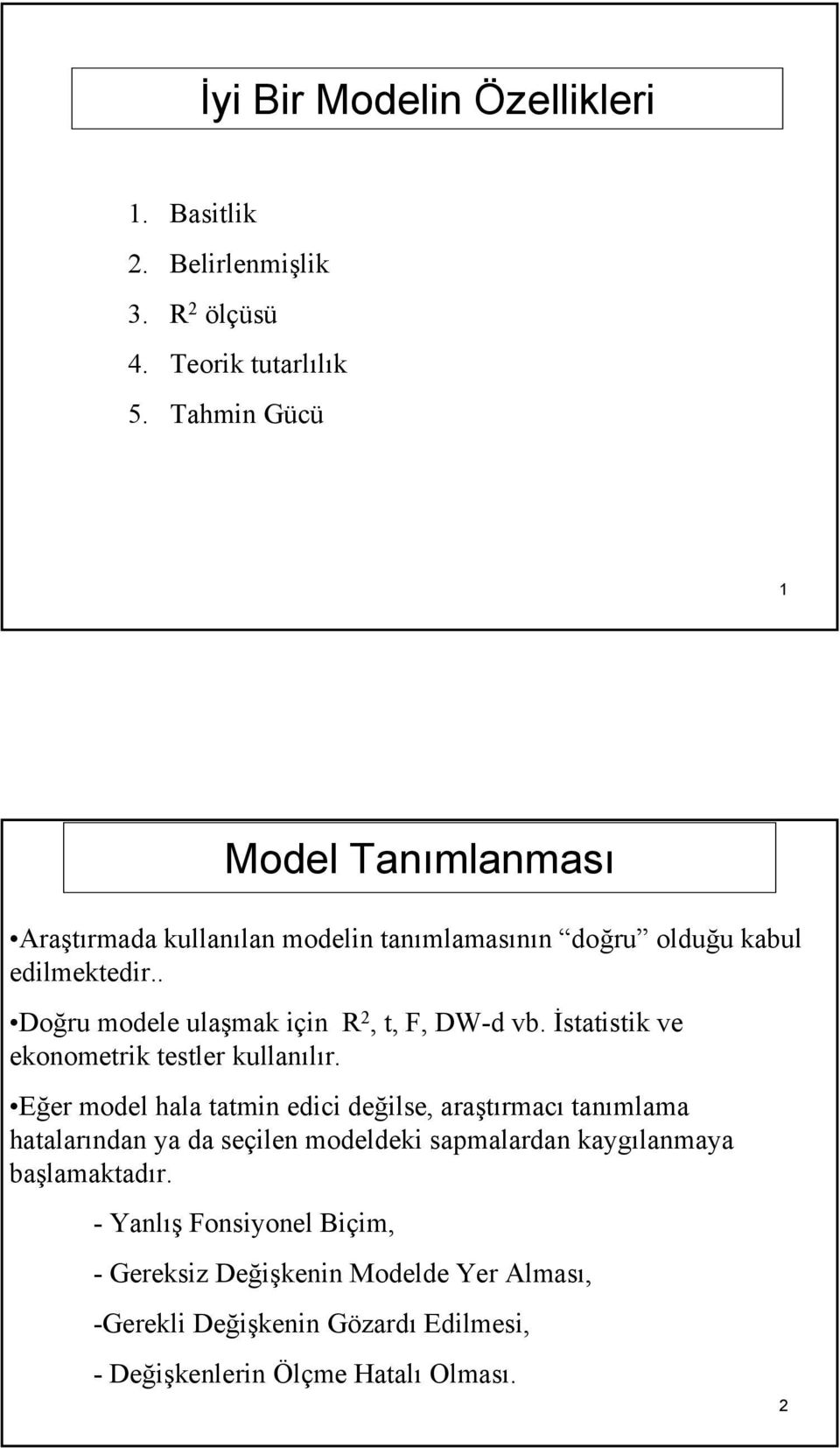 . Doğru modele ulaşmak için R, t, F, DW-d vb. İstatistik ve ekonometrik testler kullanılır.