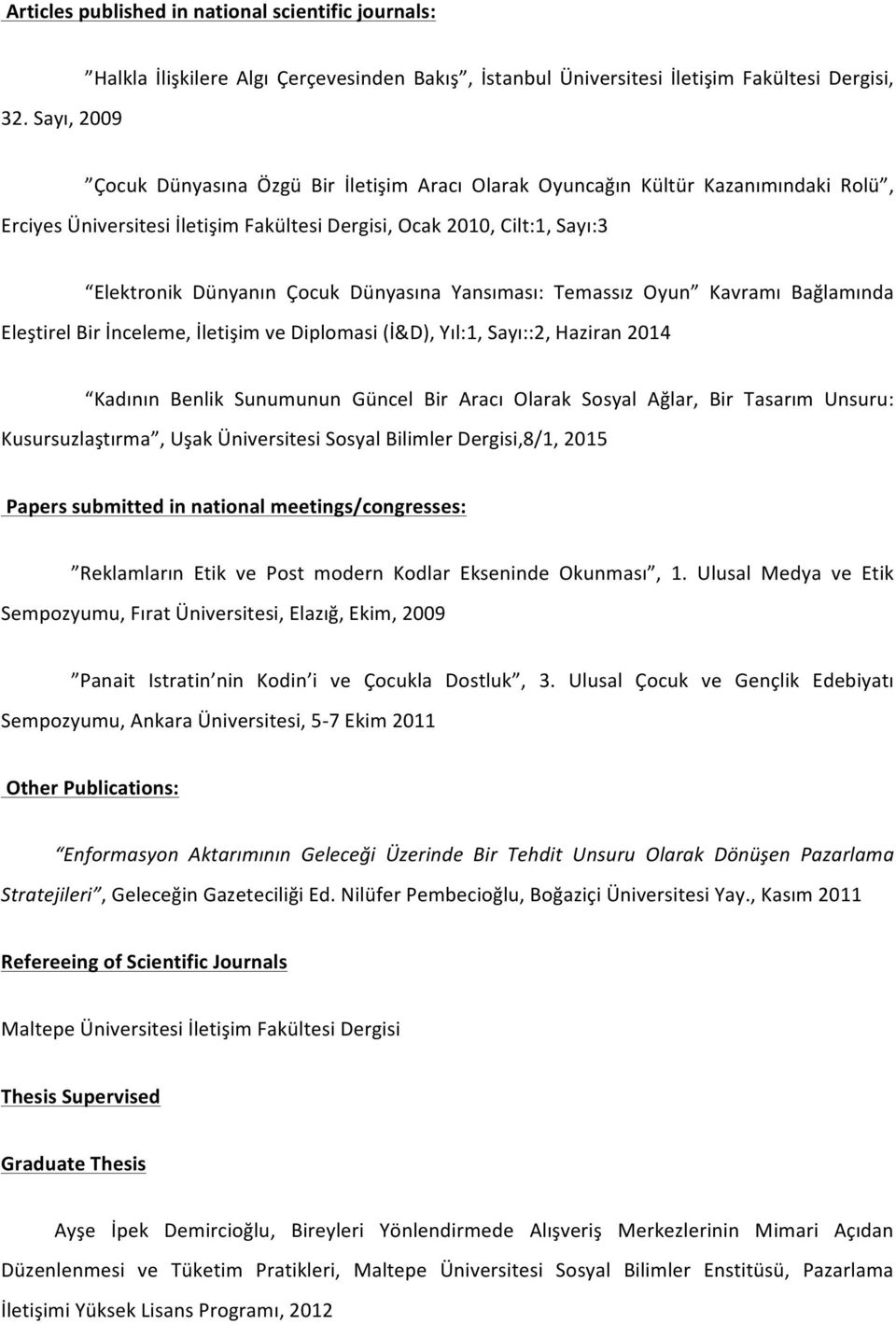 Üniversitesi İletişim Fakültesi Dergisi, Ocak 2010, Cilt:1, Sayı:3 Elektronik Dünyanın Çocuk Dünyasına Yansıması: Temassız Oyun Kavramı Bağlamında Eleştirel Bir İnceleme, İletişim ve Diplomasi (İ&D),