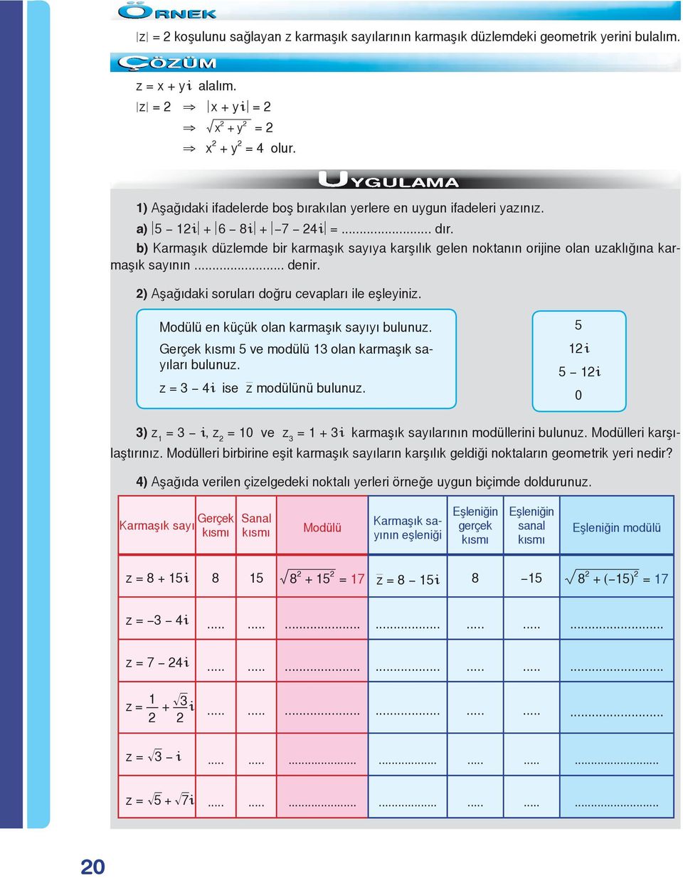 b) Karmaşık düzlemde bir karmaşık sayıya karşılık gelen noktanın orijine olan uzaklığına karmaşık sayının... denir. ) Aşağıdaki soruları doğru cevapları ile eşleyiniz.