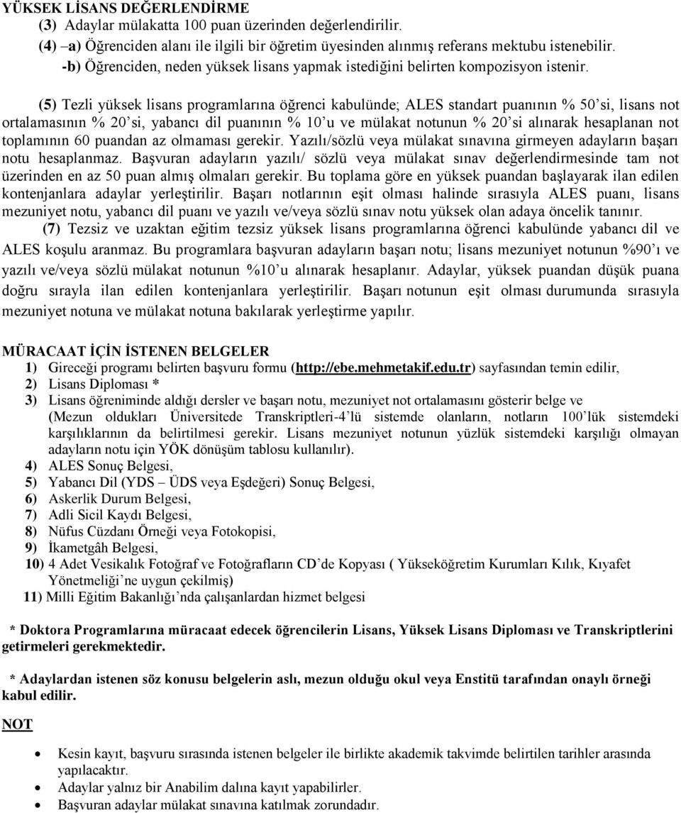 (5) Tezli yüksek lisans programlarına öğrenci kabulünde; ALES standart puanının % 50 si, lisans not ortalamasının % 20 si, yabancı dil puanının % 10 u ve mülakat notunun % 20 si alınarak hesaplanan