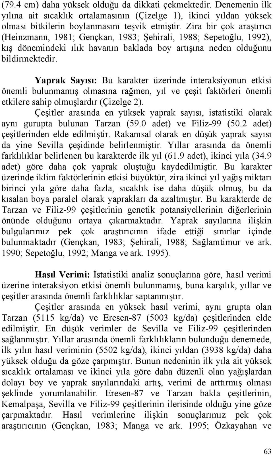 Yaprak Sayısı: Bu karakter üzerinde interaksiyonun etkisi önemli bulunmamış olmasına rağmen, yıl ve çeşit faktörleri önemli etkilere sahip olmuşlardır (Çizelge 2).