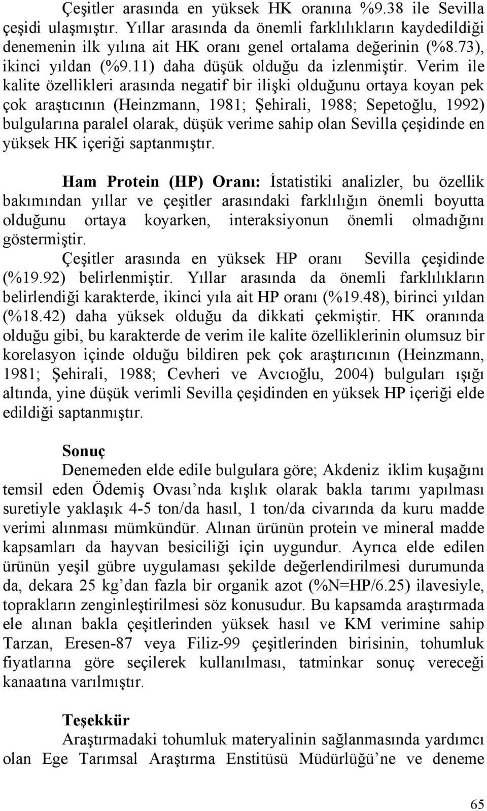 Verim ile kalite özellikleri arasında negatif bir ilişki olduğunu ortaya koyan pek çok araştıcının (Heinzmann, 1981; Şehirali, 1988; Sepetoğlu, 1992) bulgularına paralel olarak, düşük verime sahip