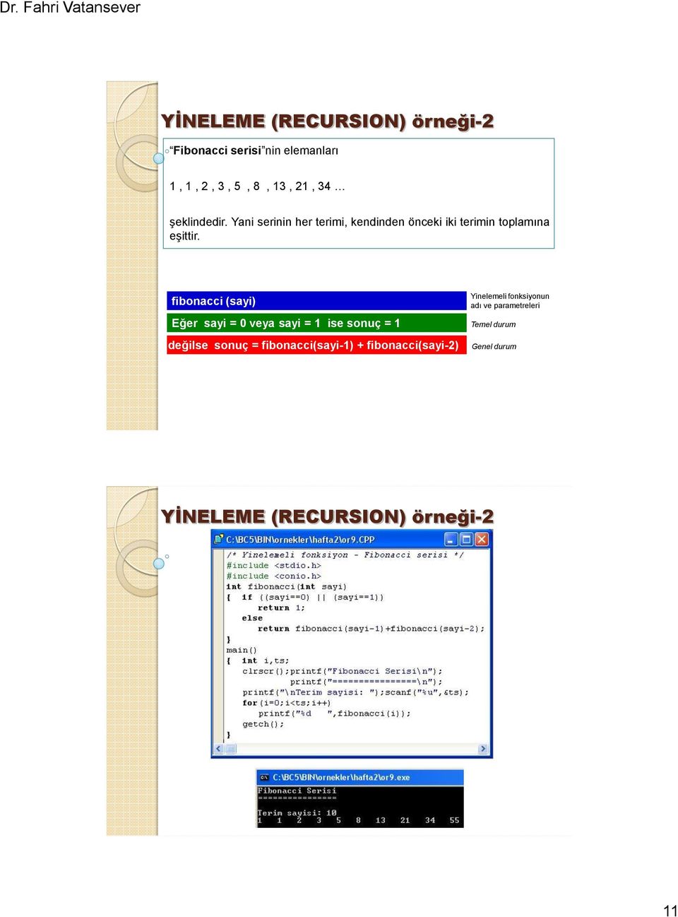 fibonacci (sayi) Eğer sayi = 0 veya sayi = 1 ise sonuç = 1 değilse sonuç = fibonacci(sayi-1) +