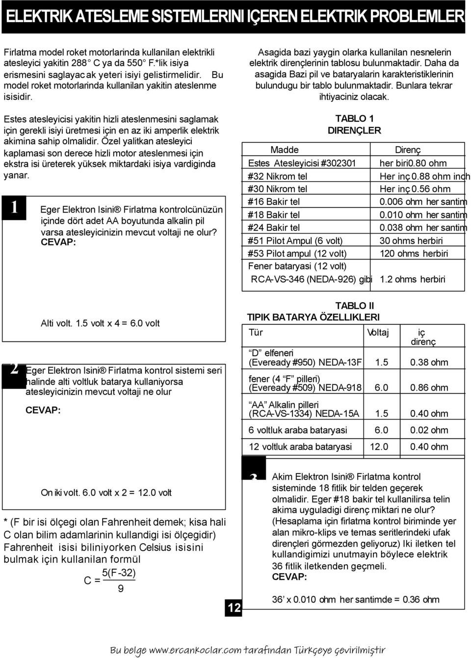 Estes atesleyicisi yakitin hizli ateslenmesini saglamak için gerekli isiyi üretmesi için en az iki amperlik elektrik akimina sahip olmalidir.