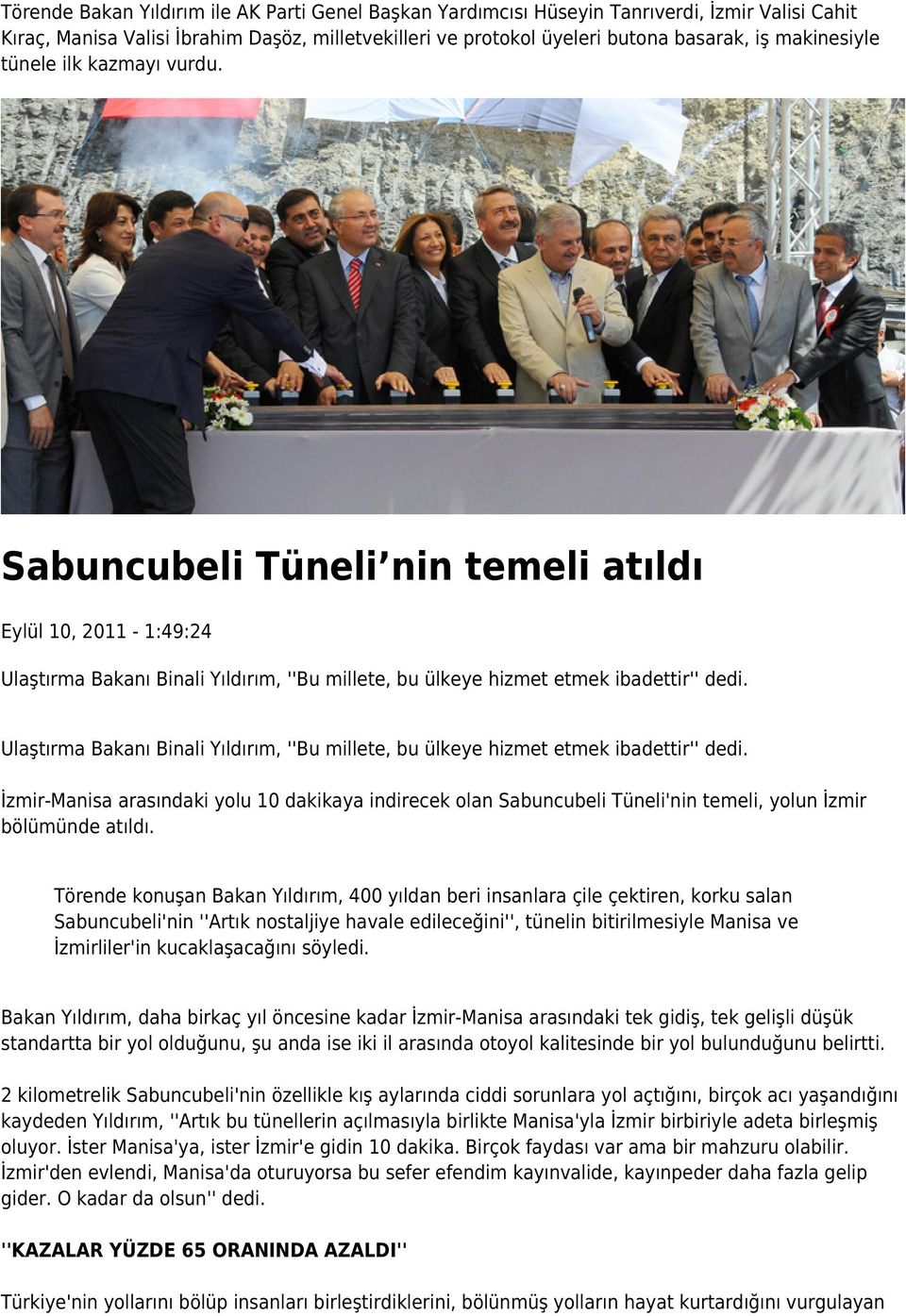 Sabuncubeli Tüneli nin temeli atıldı Eylül 10, 2011-1:49:24 İzmir-Manisa arasındaki yolu 10 dakikaya indirecek olan Sabuncubeli Tüneli'nin temeli, yolun İzmir bölümünde atıldı.