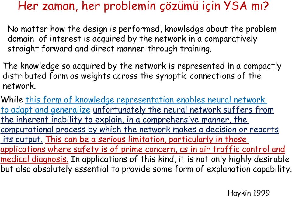 The knowledge so acquired by the network is represented in a compactly distributed form as weights across the synaptic connections of the network.