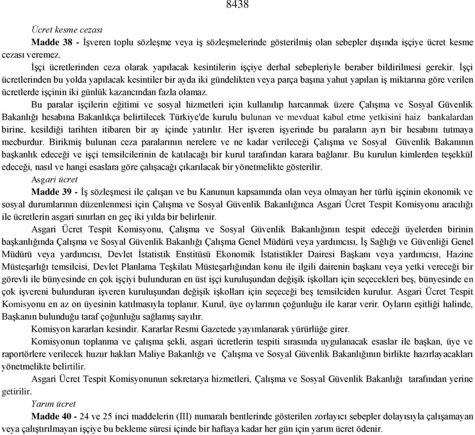 İşçi ücretlerinden bu yolda yapılacak kesintiler bir ayda iki gündelikten veya parça başına yahut yapılan iş miktarına göre verilen ücretlerde işçinin iki günlük kazancından fazla olamaz.