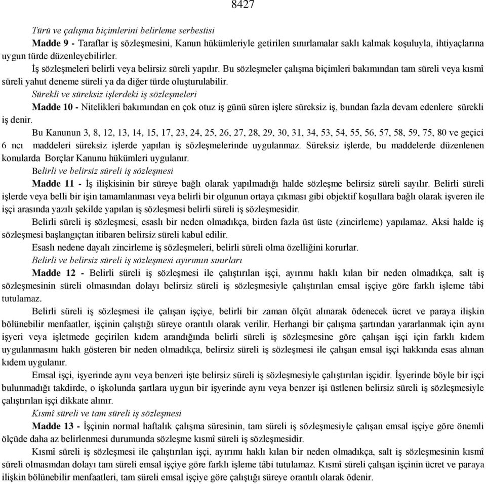 Sürekli ve süreksiz işlerdeki iş sözleşmeleri Madde 10 - Nitelikleri bakımından en çok otuz iş günü süren işlere süreksiz iş, bundan fazla devam edenlere sürekli iş denir.