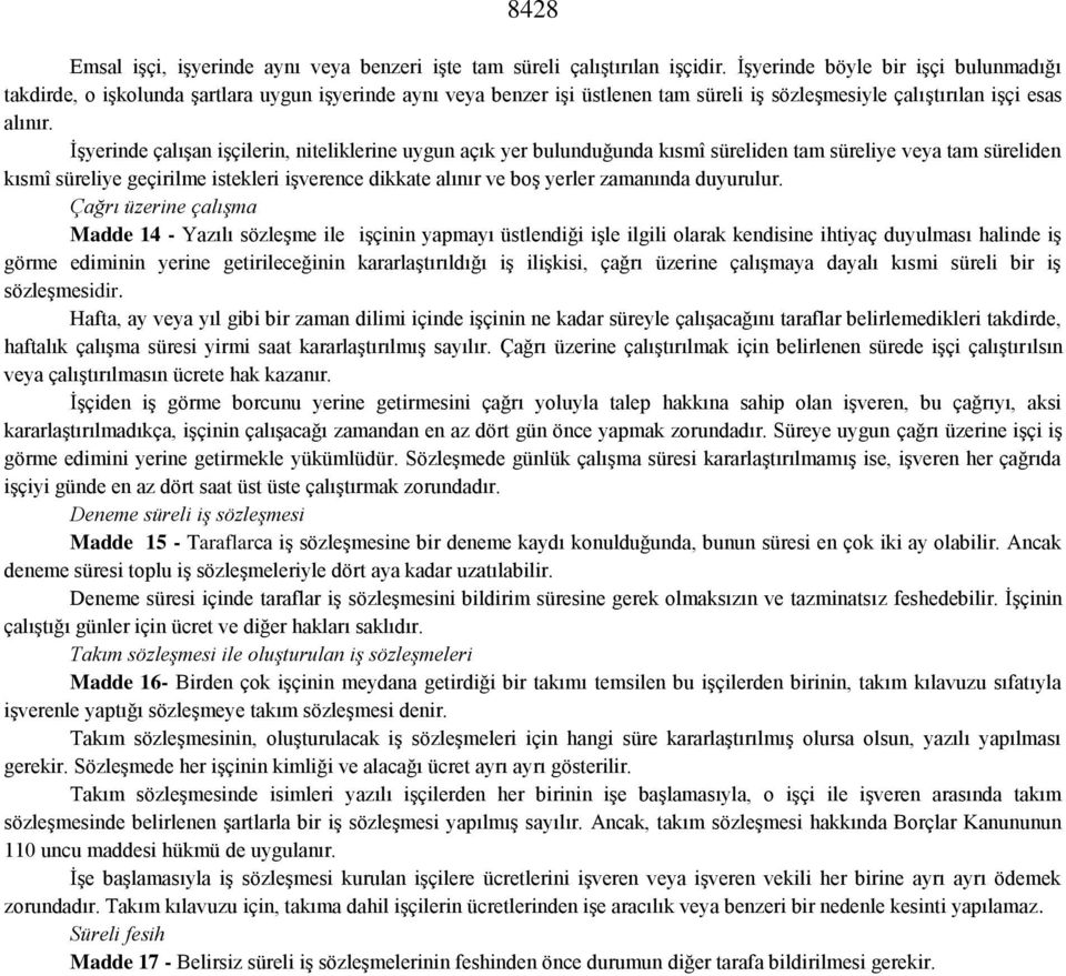 İşyerinde çalışan işçilerin, niteliklerine uygun açık yer bulunduğunda kısmî süreliden tam süreliye veya tam süreliden kısmî süreliye geçirilme istekleri işverence dikkate alınır ve boş yerler