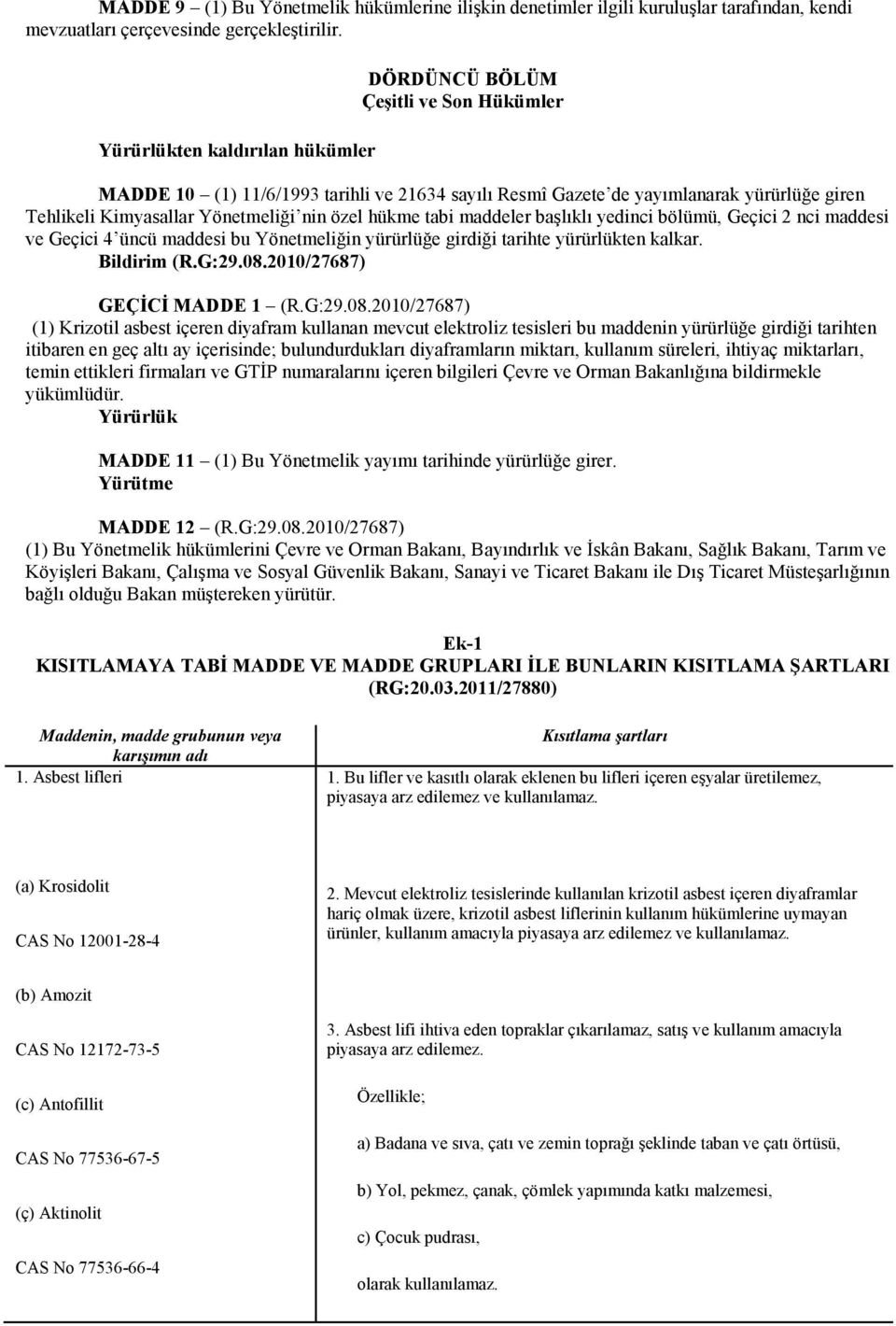 nin özel hükme tabi maddeler başlıklı yedinci bölümü, Geçici 2 nci maddesi ve Geçici 4 üncü maddesi bu Yönetmeliğin yürürlüğe girdiği tarihte yürürlükten kalkar. Bildirim (R.G:29.08.