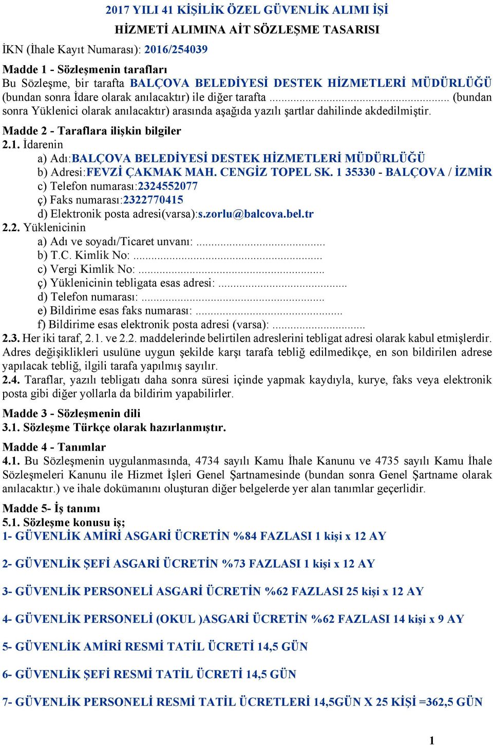 Madde 2 - Taraflara ilişkin bilgiler 2.1. İdarenin a) Adı:BALÇOVA BELEDİYESİ DESTEK HİZMETLERİ MÜDÜRLÜĞÜ b) Adresi:FEVZİ ÇAKMAK MAH. CENGİZ TOPEL SK.