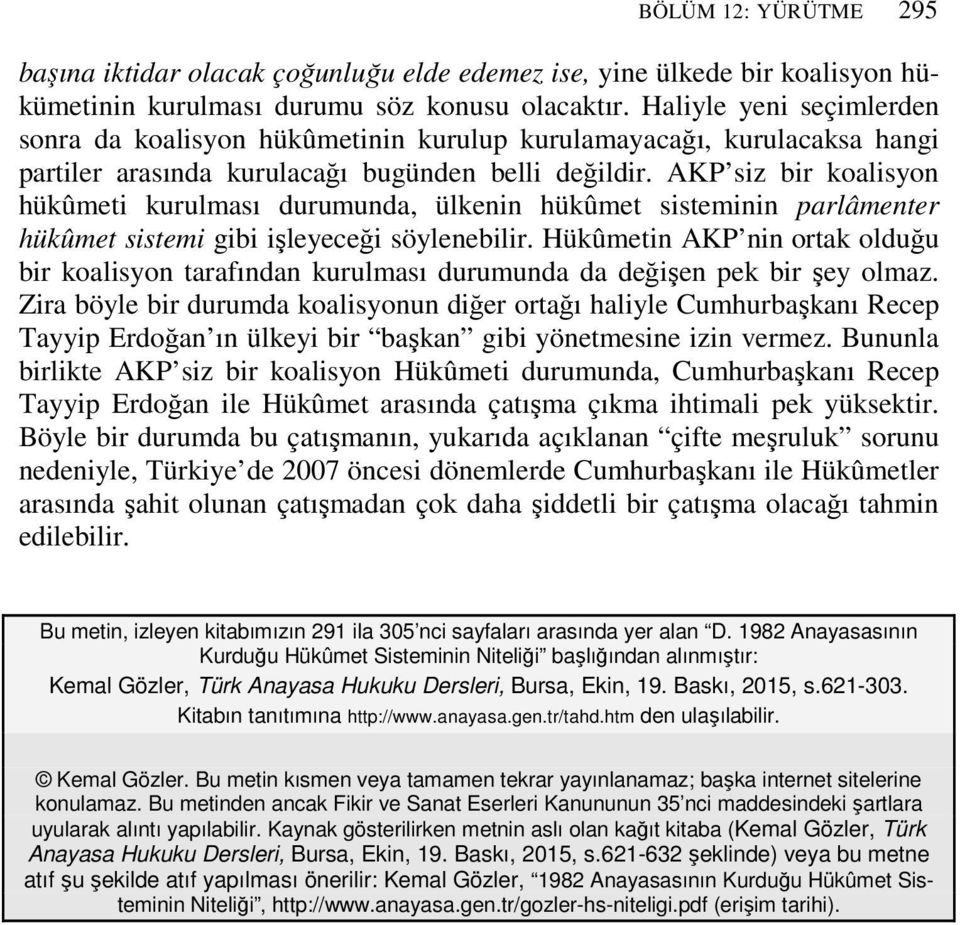 AKP siz bir koalisyon hükûmeti kurulması durumunda, ülkenin hükûmet sisteminin parlâmenter hükûmet sistemi gibi işleyeceği söylenebilir.