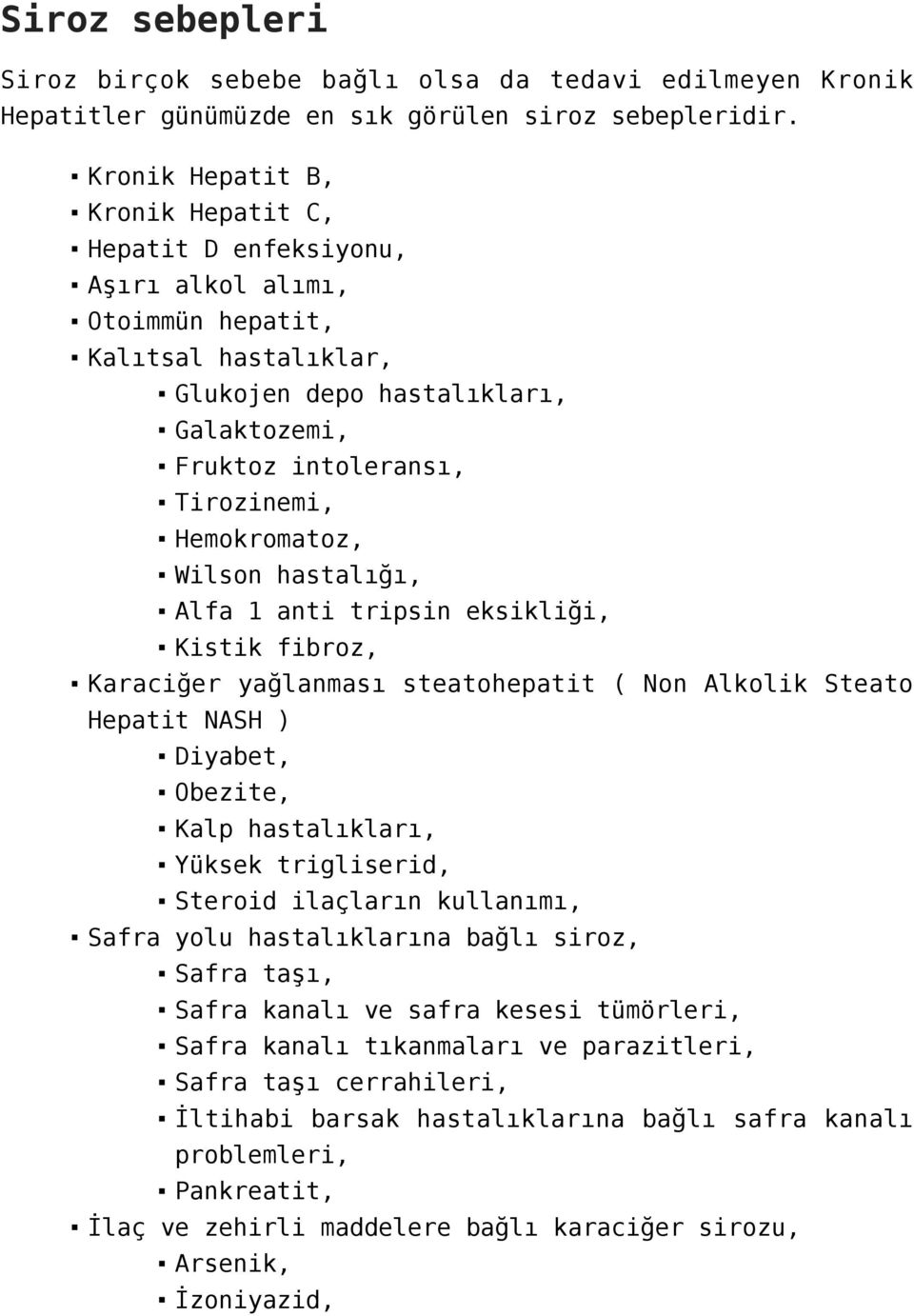 Hemokromatoz, Wilson hastalığı, Alfa 1 anti tripsin eksikliği, Kistik fibroz, Karaciğer yağlanması steatohepatit ( Non Alkolik Steato Hepatit NASH ) Diyabet, Obezite, Kalp hastalıkları, Yüksek