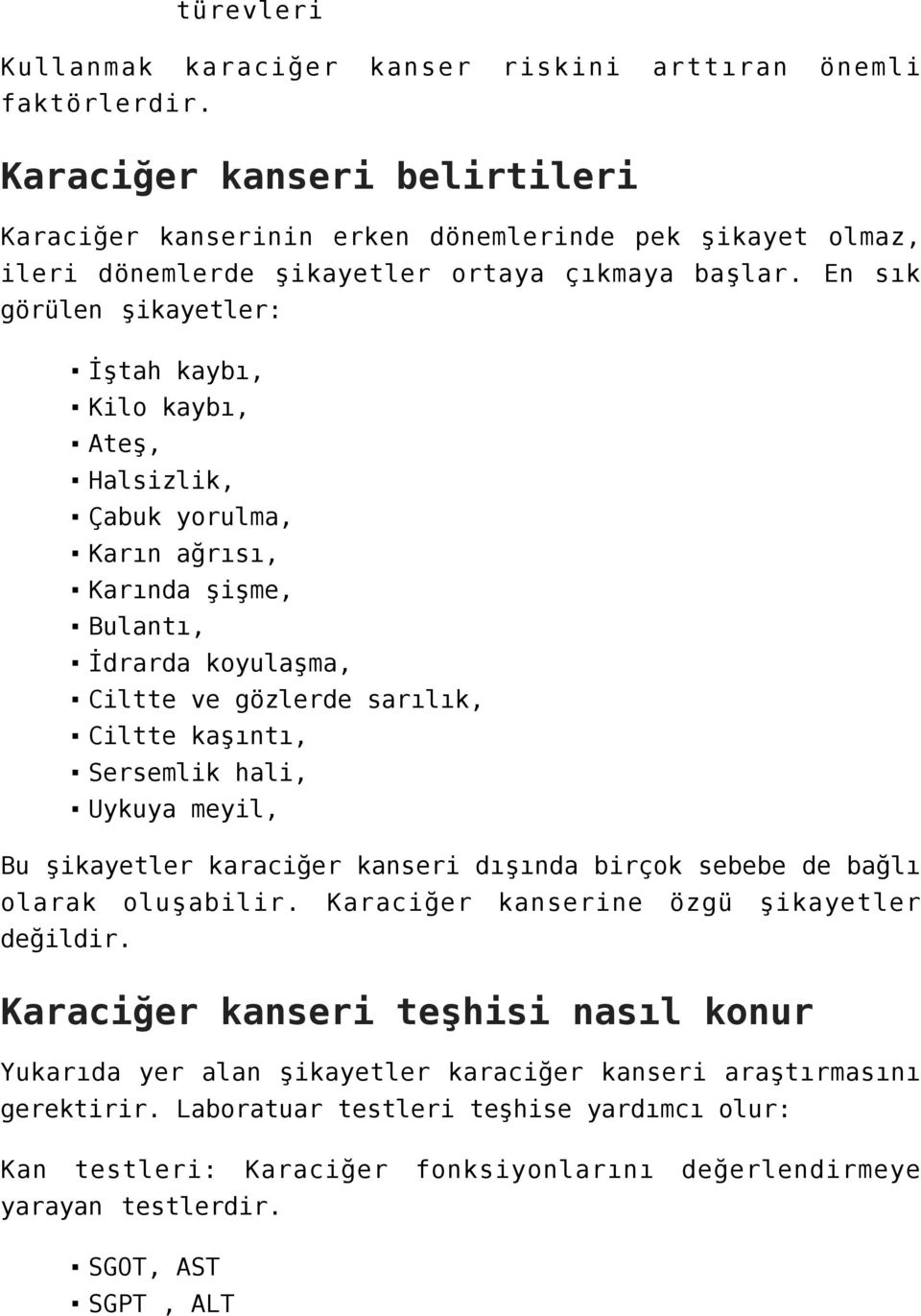 En sık görülen şikayetler: İştah kaybı, Kilo kaybı, Ateş, Halsizlik, Çabuk yorulma, Karın ağrısı, Karında şişme, Bulantı, İdrarda koyulaşma, Ciltte ve gözlerde sarılık, Ciltte kaşıntı, Sersemlik