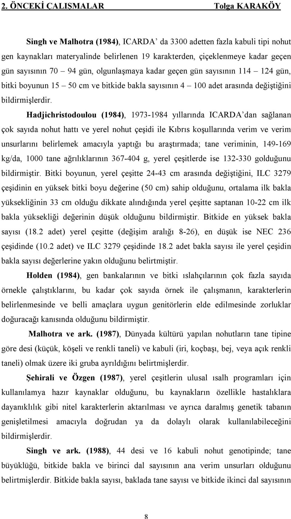 Hadjichristodoulou (1984), 1973-1984 yıllarında ICARDA dan sağlanan çok sayıda nohut hattı ve yerel nohut çeşidi ile Kıbrıs koşullarında verim ve verim unsurlarını belirlemek amacıyla yaptığı bu
