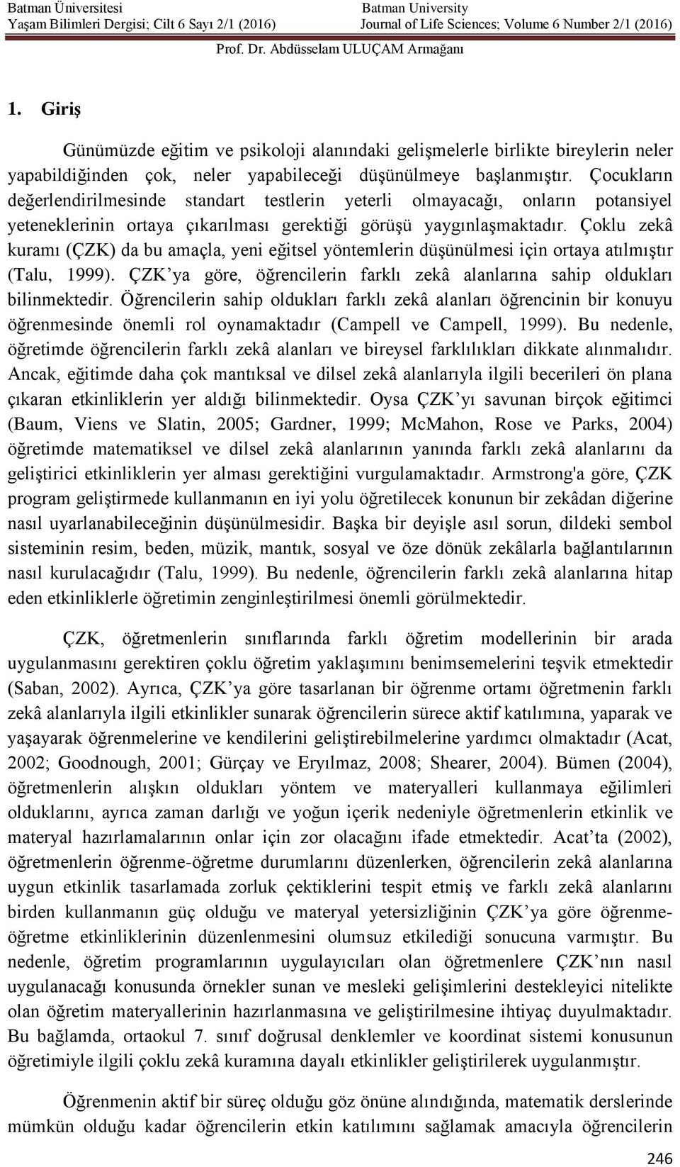 Çoklu zekâ kuramı (ÇZK) da bu amaçla, yeni eğitsel yöntemlerin düşünülmesi için ortaya atılmıştır (Talu, 1999). ÇZK ya göre, öğrencilerin farklı zekâ alanlarına sahip oldukları bilinmektedir.