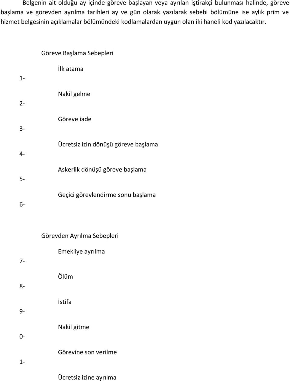 Göreve Başlama Sebepleri - 2-3- 4-5- 6- İlk atama Nakil gelme Göreve iade Ücretsiz izin dönüşü göreve başlama Askerlik dönüşü göreve başlama