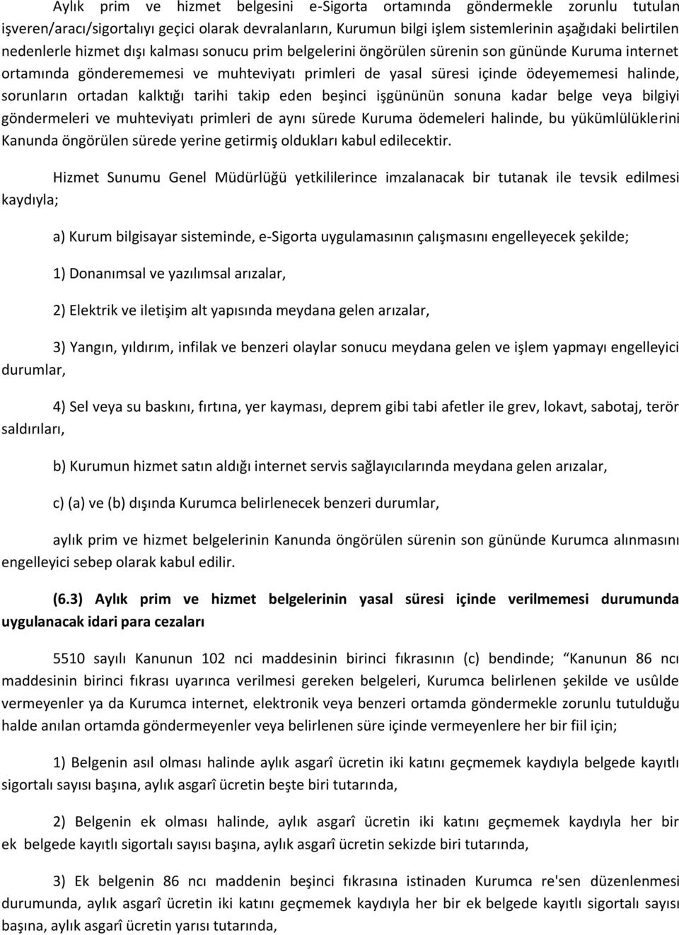 ortadan kalktığı tarihi takip eden beşinci işgününün sonuna kadar belge veya bilgiyi göndermeleri ve muhteviyatı primleri de aynı sürede Kuruma ödemeleri halinde, bu yükümlülüklerini Kanunda