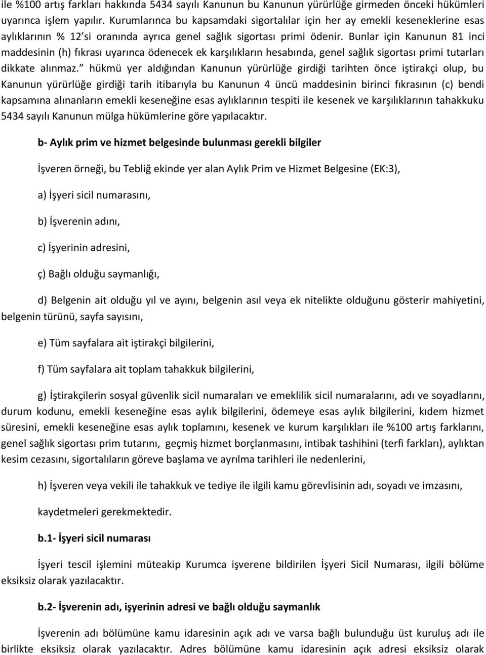 Bunlar için Kanunun 8 inci maddesinin (h) fıkrası uyarınca ödenecek ek karşılıkların hesabında, genel sağlık sigortası primi tutarları dikkate alınmaz.