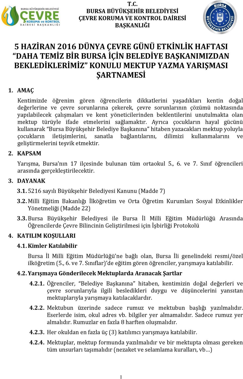 AMAÇ Kentimizde öğrenim gören öğrencilerin dikkatlerini yaşadıkları kentin doğal değerlerine ve çevre sorunlarına çekerek, çevre sorunlarının çözümü noktasında yapılabilecek çalışmaları ve kent