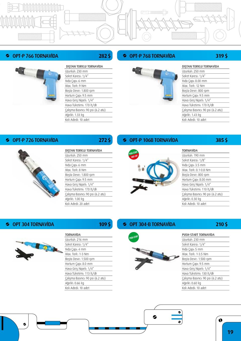 5 mm Hava Tüketimi: 170 lt/dk Ağırlık: 1.43 kg OPT-P 726 TORNAVİDA 272 $ OPT-P 106B TORNAVİDA 385 $ DIŞTAN TORKLU TORNAVİDA Uzunluk: 250 mm Soket Karesi: 1/4 Vida Çapı: 6 mm Max.