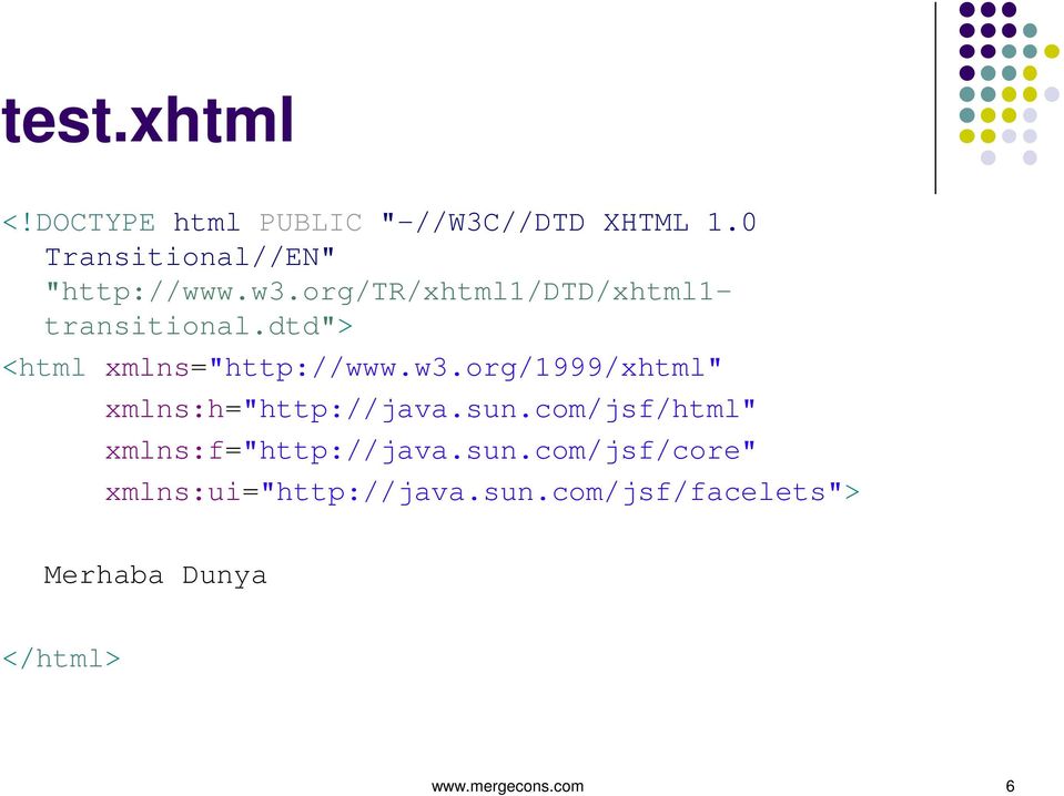 sun.com/jsf/html" xmlns:f="http://java.sun.com/jsf/core" xmlns:ui="http://java.sun.com/jsf/facelets"> Merhaba Dunya </html> www.