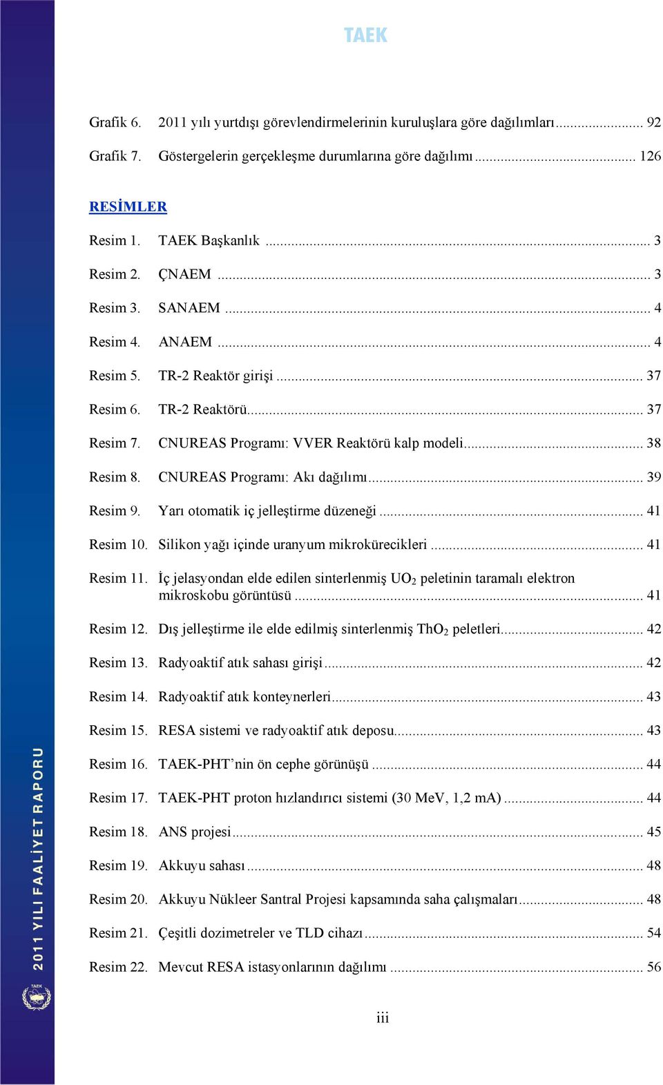 CNUREAS Programı: Akı dağılımı... 39 Resim 9. Yarı otomatik iç jelleştirme düzeneği... 41 Resim 10. Silikon yağı içinde uranyum mikrokürecikleri... 41 Resim 11.