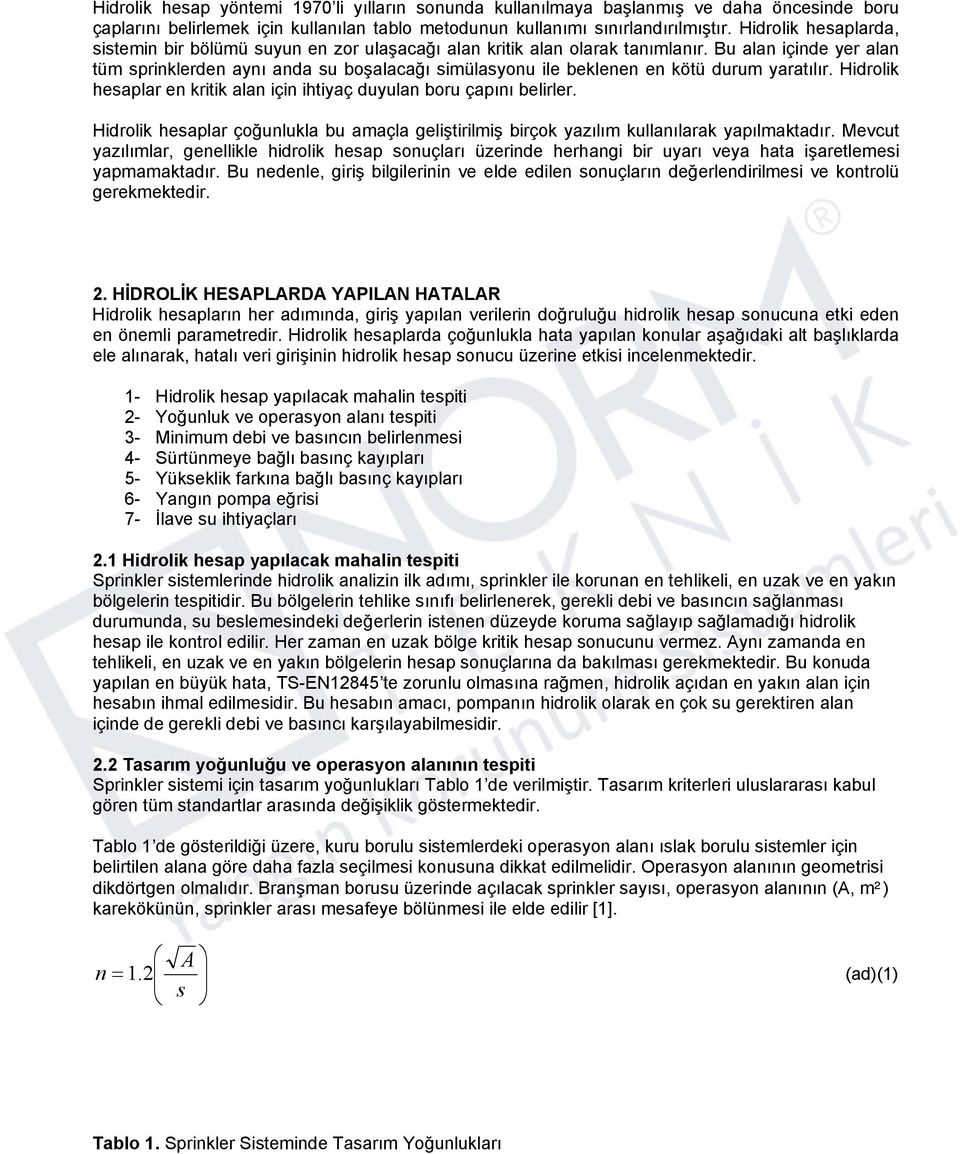 Bu alan içinde yer alan tüm sprinklerden aynı anda su boşalacağı simülasyonu ile beklenen en kötü durum yaratılır. Hidrolik hesaplar en kritik alan için ihtiyaç duyulan boru çapını belirler.