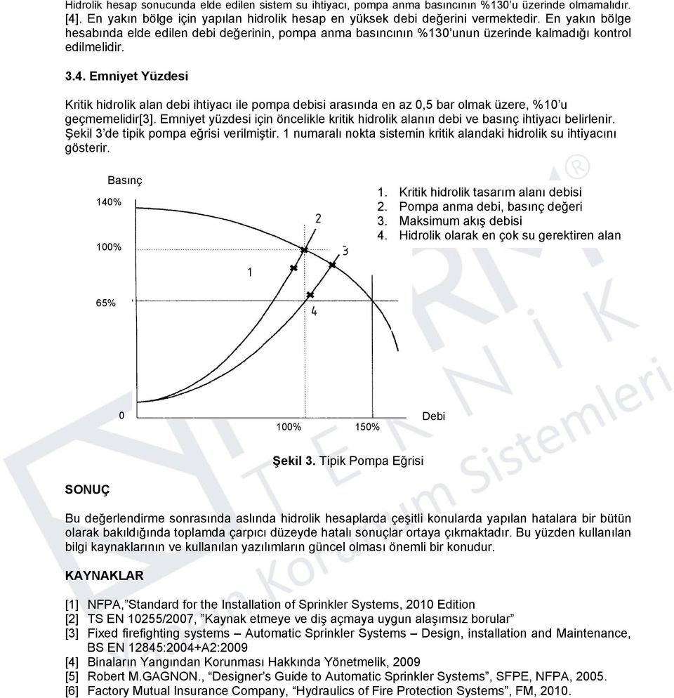 Emniyet Yüzdesi Kritik hidrolik alan debi ihtiyacı ile pompa debisi arasında en az 0,5 bar olmak üzere, %10 u geçmemelidir[3].