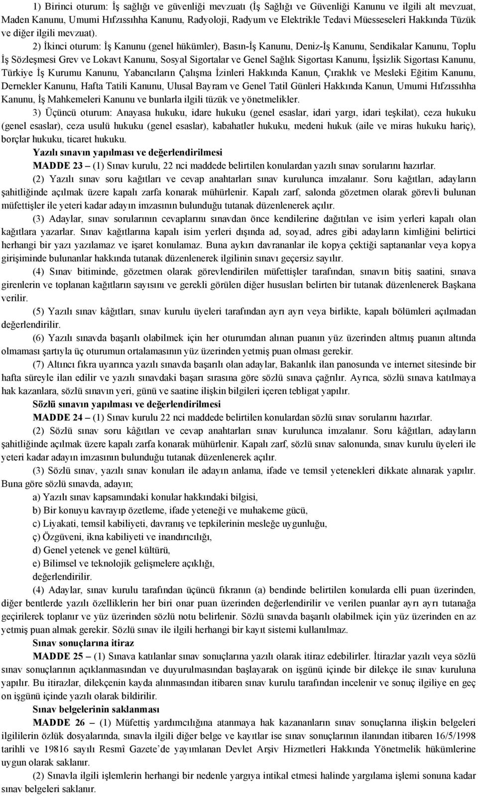 2) İkinci oturum: İş Kanunu (genel hükümler), Basın-İş Kanunu, Deniz-İş Kanunu, Sendikalar Kanunu, Toplu İş Sözleşmesi Grev ve Lokavt Kanunu, Sosyal Sigortalar ve Genel Sağlık Sigortası Kanunu,