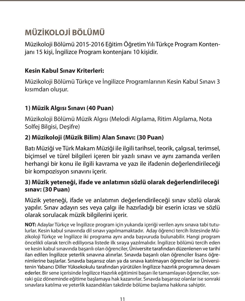 1) Müzik Algısı Sınavı (40 Puan) Müzikoloji Bölümü Müzik Algısı (Melodi Algılama, Ritim Algılama, Nota Solfej Bilgisi, Deşifre) 2) Müzikoloji (Müzik Bilim) Alan Sınavı: (30 Puan) Batı Müziği ve Türk