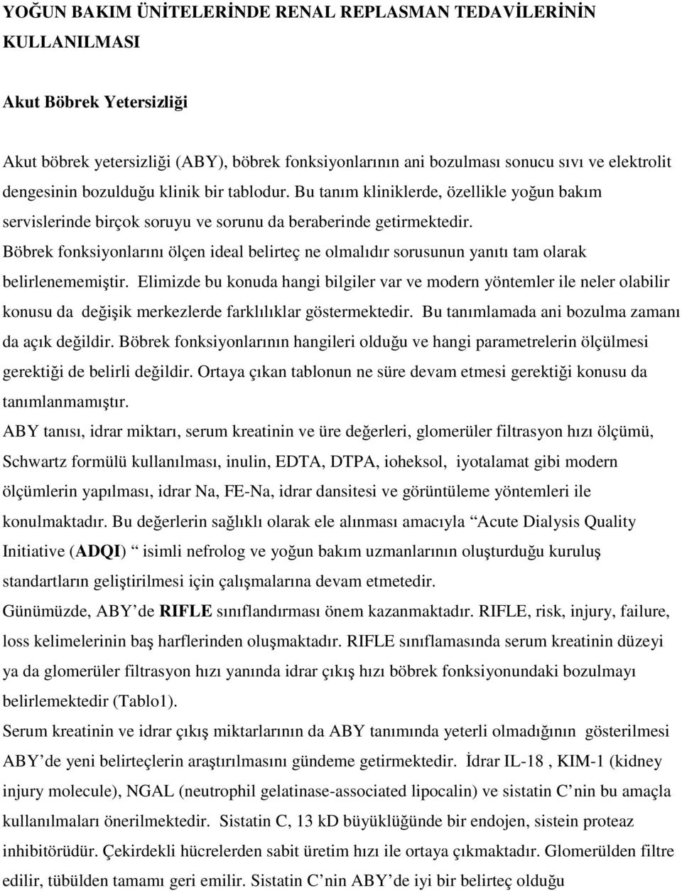 Böbrek fonksiyonlarını ölçen ideal belirteç ne olmalıdır sorusunun yanıtı tam olarak belirlenememiştir.