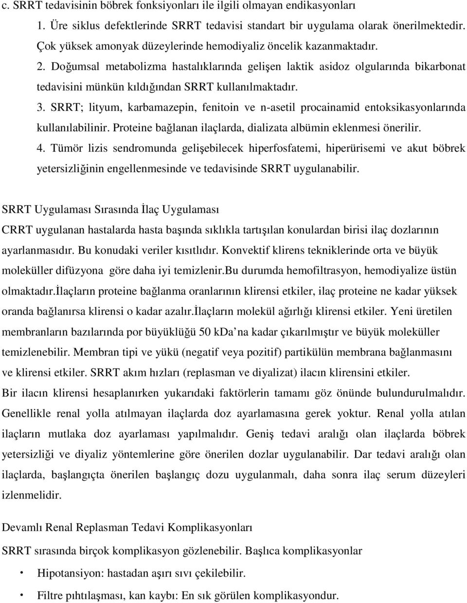 Doğumsal metabolizma hastalıklarında gelişen laktik asidoz olgularında bikarbonat tedavisini münkün kıldığından SRRT kullanılmaktadır. 3.