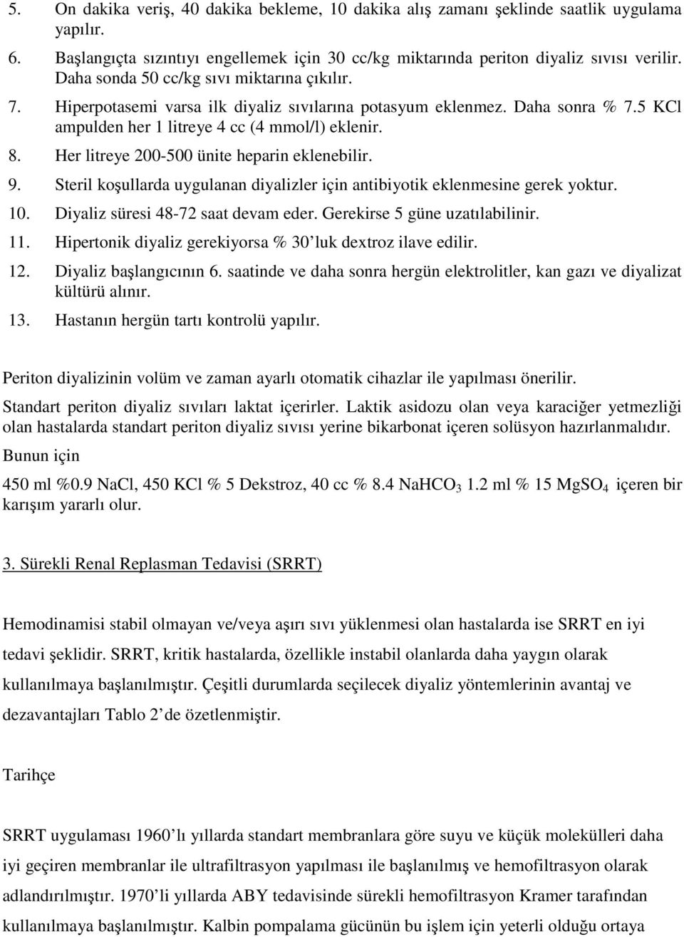 Her litreye 200-500 ünite heparin eklenebilir. 9. Steril koşullarda uygulanan diyalizler için antibiyotik eklenmesine gerek yoktur. 10. Diyaliz süresi 48-72 saat devam eder.