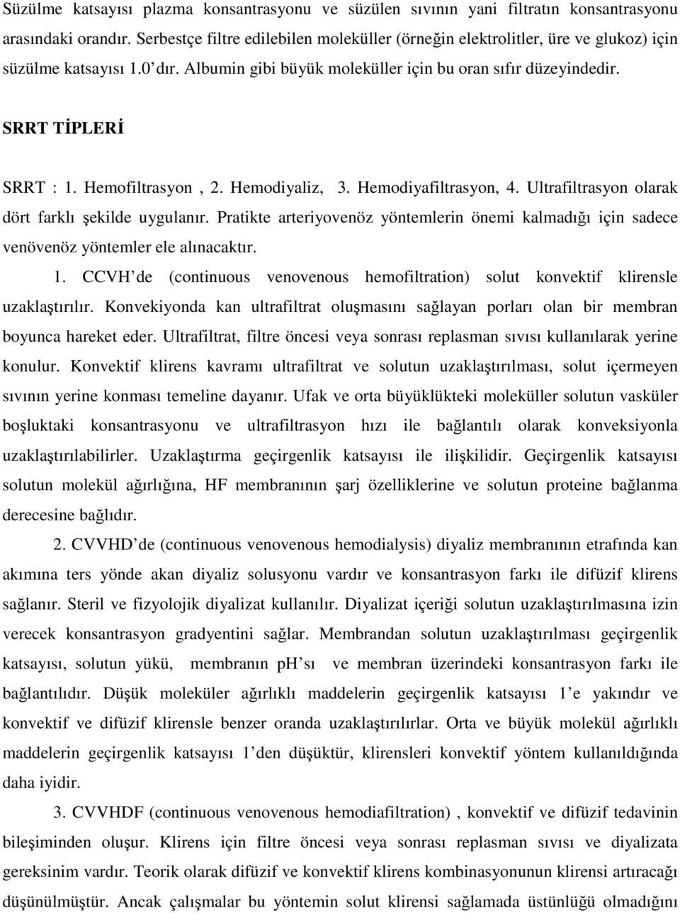 Hemofiltrasyon, 2. Hemodiyaliz, 3. Hemodiyafiltrasyon, 4. Ultrafiltrasyon olarak dört farklı şekilde uygulanır.