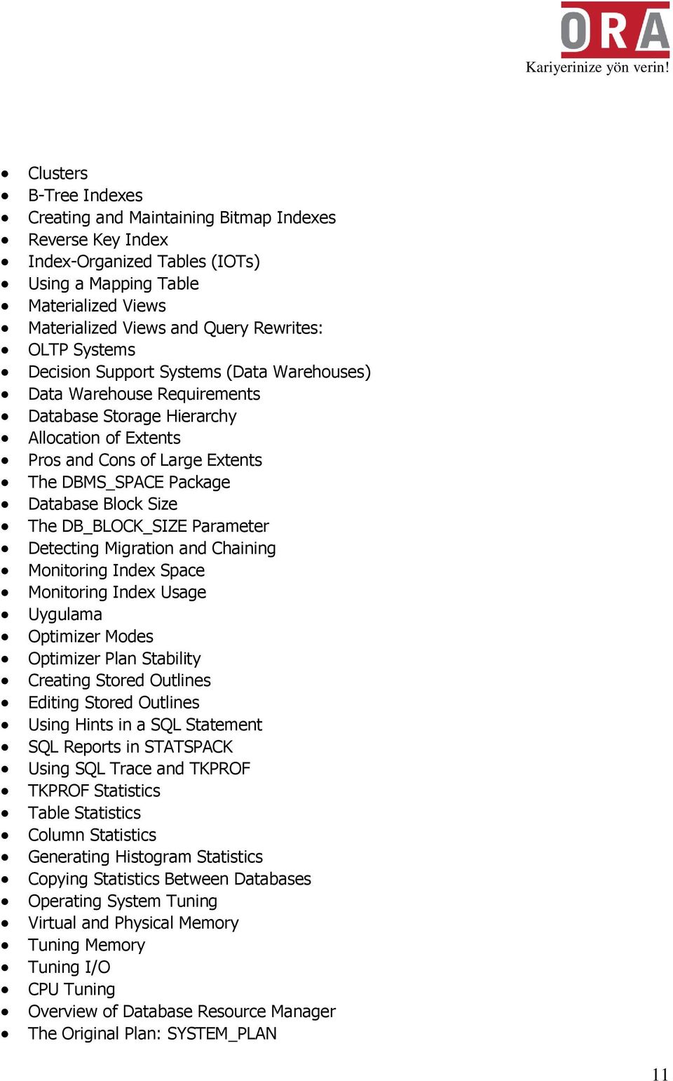 Size The DB_BLOCK_SIZE Parameter Detecting Migration and Chaining Monitoring Index Space Monitoring Index Usage Optimizer Modes Optimizer Plan Stability Creating Stored Outlines Editing Stored