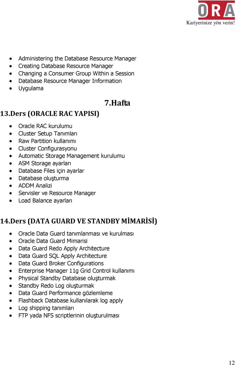 ayarlar Database oluşturma ADDM Analizi Servisler ve Resource Manager Load Balance ayarları 14.