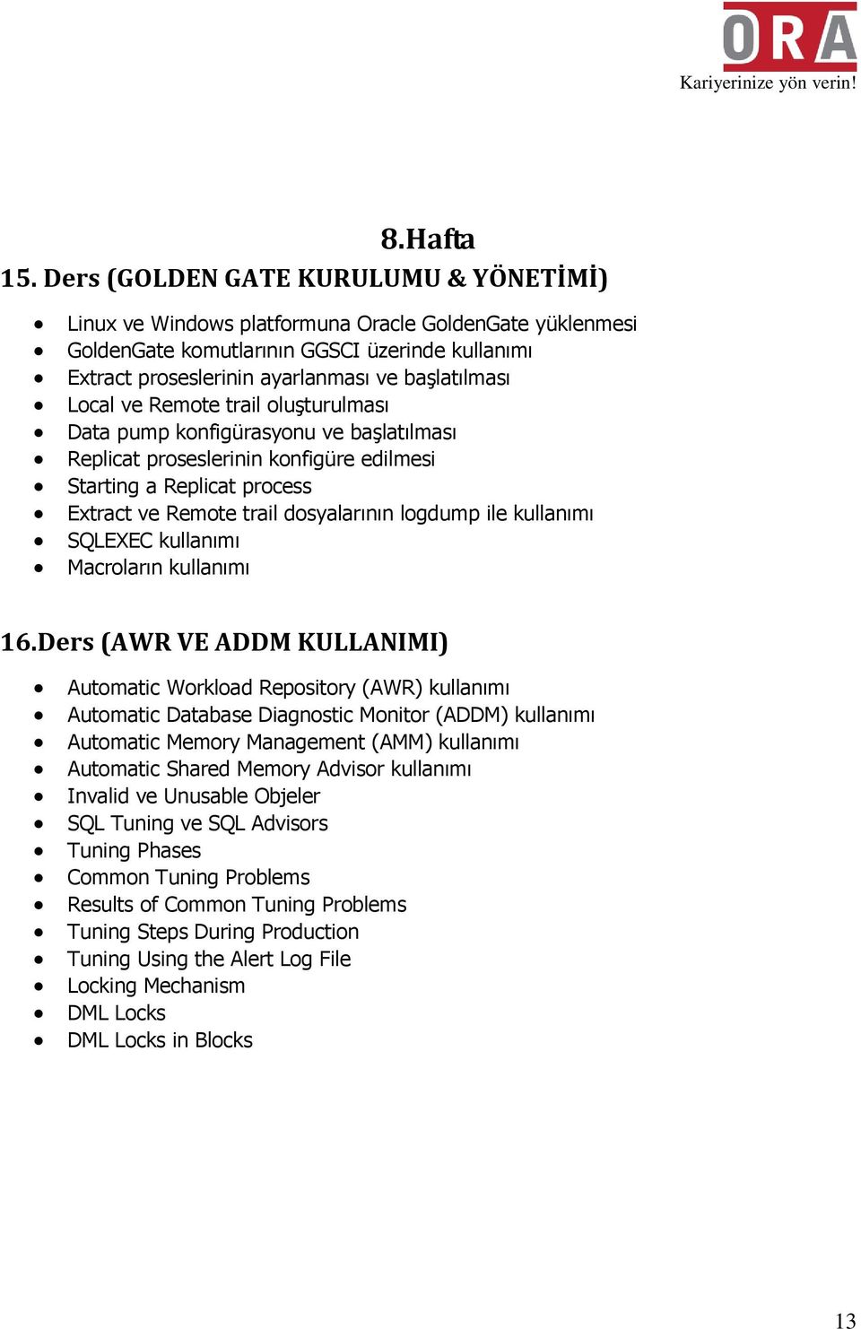 Local ve Remote trail oluşturulması Data pump konfigürasyonu ve başlatılması Replicat proseslerinin konfigüre edilmesi Starting a Replicat process Extract ve Remote trail dosyalarının logdump ile