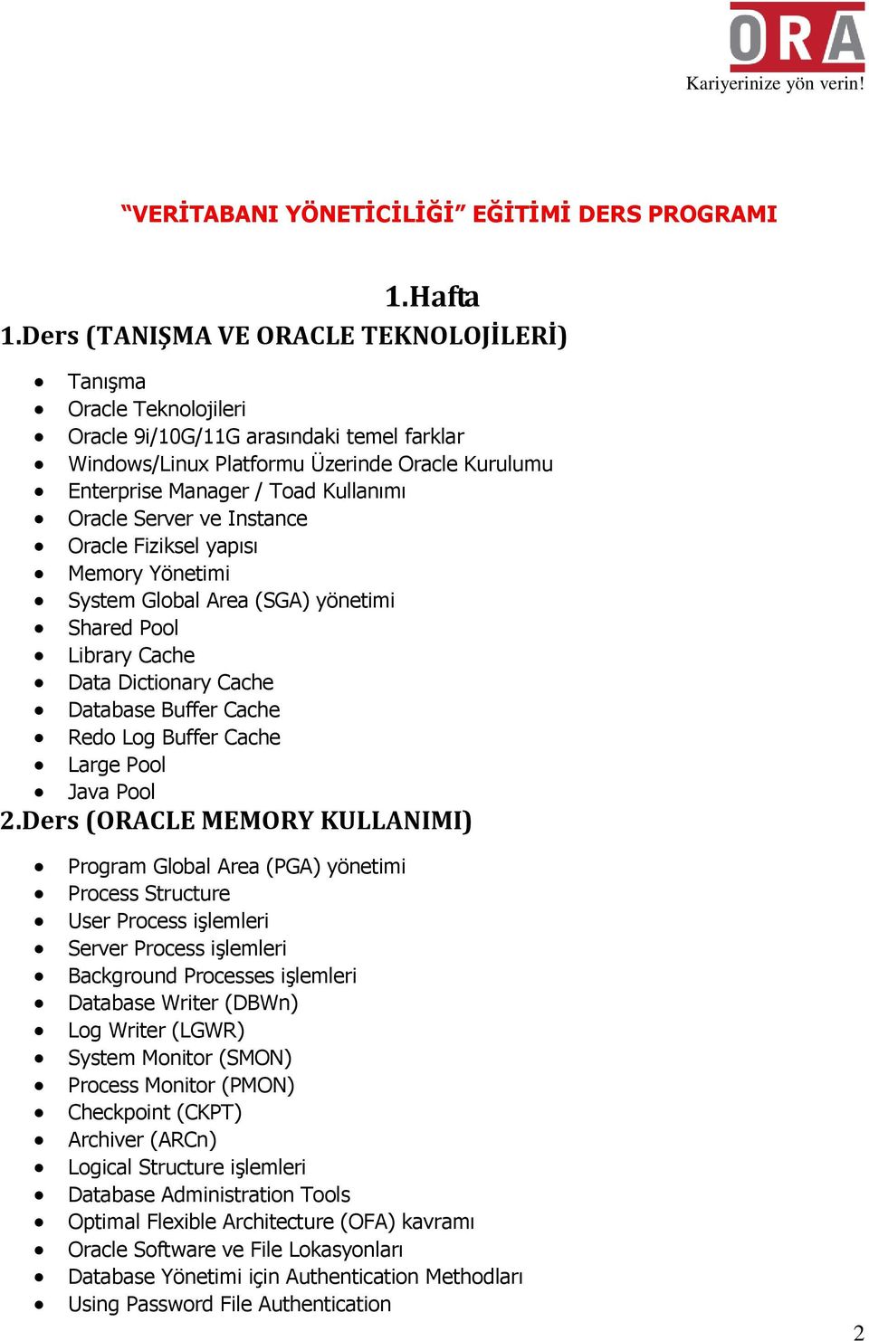 Oracle Server ve Instance Oracle Fiziksel yapısı Memory Yönetimi System Global Area (SGA) yönetimi Shared Pool Library Cache Data Dictionary Cache Database Buffer Cache Redo Log Buffer Cache Large