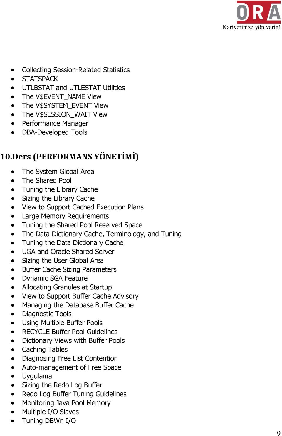 Pool Reserved Space The Data Dictionary Cache, Terminology, and Tuning Tuning the Data Dictionary Cache UGA and Oracle Shared Server Sizing the User Global Area Buffer Cache Sizing Parameters Dynamic